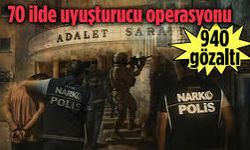 70 ilde uyuşturucu operasyonu 940 gözaltı