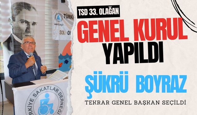 Türkiye Sakatlar Derneği 33. Olağan Genel Kurulu'nda Başkan "Şükrü Boyraz" güven tazeledi