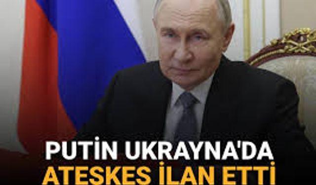 Putin'den ateşkes kararı 15 Mayıs'ta İstanbul'da görüşmelere başlamayı öneriyoruz