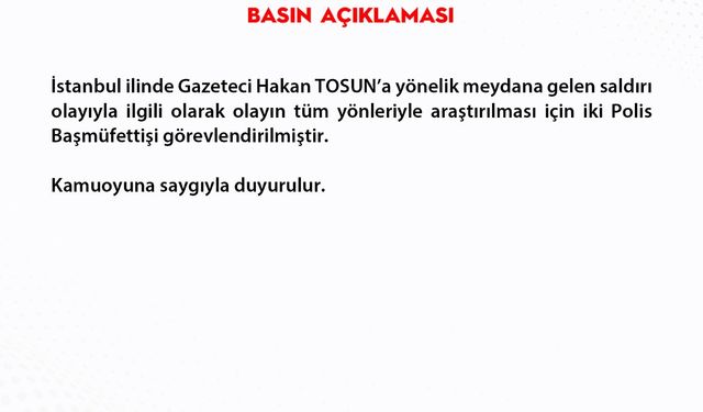 Gazeteci Hakan Tosun'a saldırıyla ilgili iki polis başmüfettişi görevlendirildi