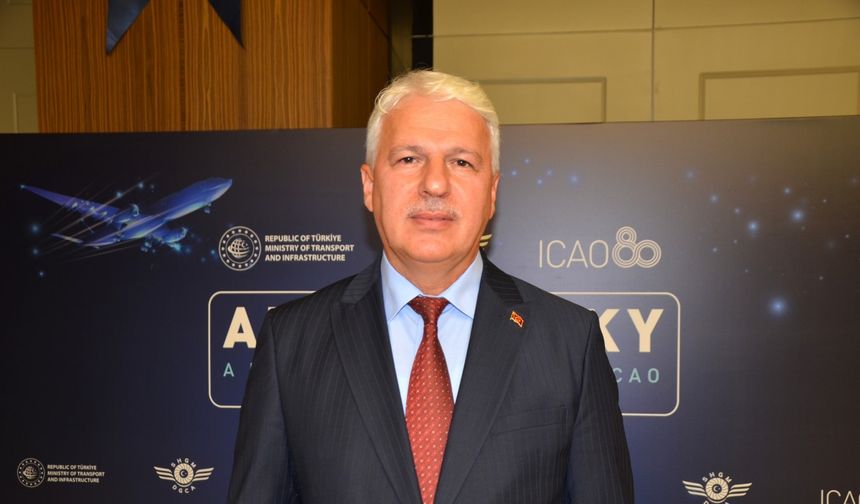 Sivil Havacılık Genel Müdürü Yüksek: Türkiye ICAO'nun en büyük paydaşı olacak