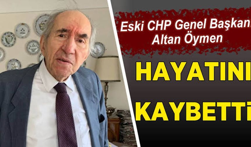 Eski CHP Genel Başkanı Altan Öymen hayatını kaybetti